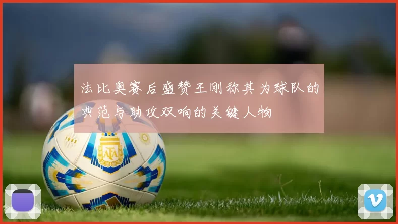 法比奥赛后盛赞王刚称其为球队的典范与助攻双响的关键人物