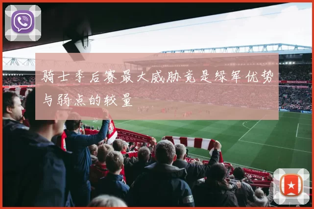 骑士季后赛最大威胁竟是绿军优势与弱点的较量