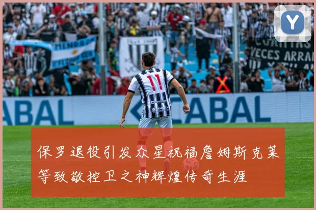 保罗退役引发众星祝福詹姆斯克莱等致敬控卫之神辉煌传奇生涯