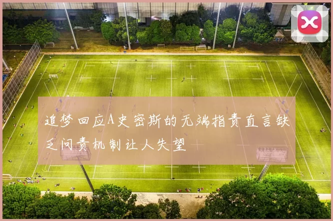 追梦回应A史密斯的无端指责直言缺乏问责机制让人失望