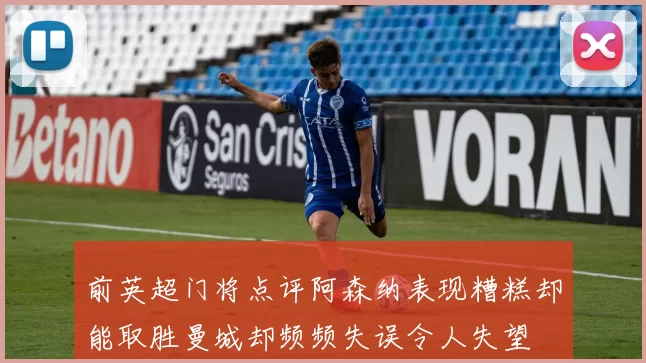 前英超门将点评阿森纳表现糟糕却能取胜曼城却频频失误令人失望